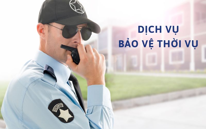 Bảo vệ thời vụ là gì? Thuê dịch vụ bảo vệ ở đâu uy tín?
